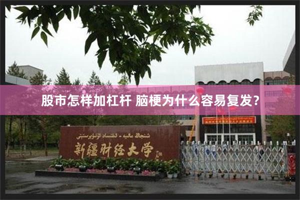 股市怎样加杠杆 脑梗为什么容易复发？