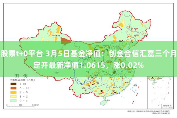 股票t+0平台 3月5日基金净值：创金合信汇嘉三个月定开最新净值1.0615，涨0.02%