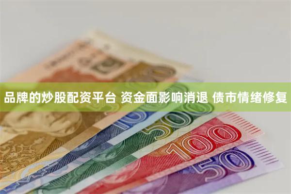 品牌的炒股配资平台 资金面影响消退 债市情绪修复