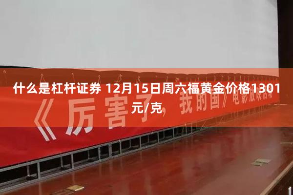 什么是杠杆证券 12月15日周六福黄金价格1301元/克